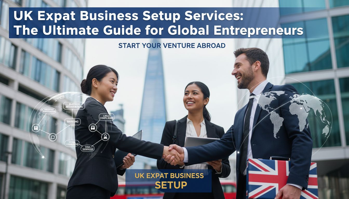 UK Expat Business Setup Services: The Ultimate Guide for Global Entrepreneurs